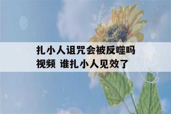 扎小人诅咒会被反噬吗视频 谁扎小人见效了