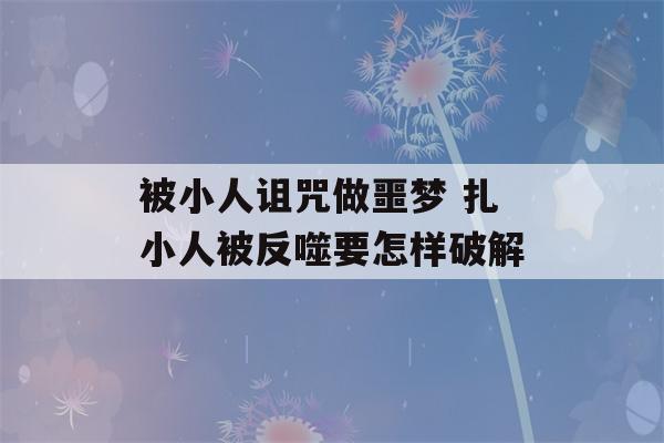 被小人诅咒做噩梦 扎小人被反噬要怎样破解