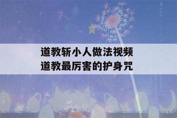 道教斩小人做法视频 道教最厉害的护身咒