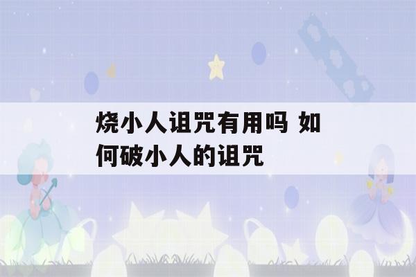 烧小人诅咒有用吗 如何破小人的诅咒