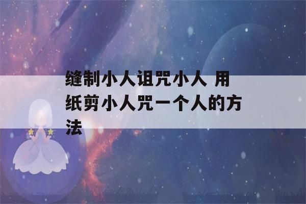 缝制小人诅咒小人 用纸剪小人咒一个人的方法