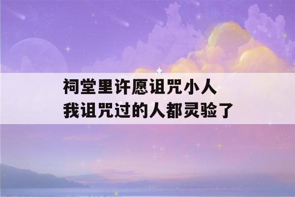 祠堂里许愿诅咒小人 我诅咒过的人都灵验了