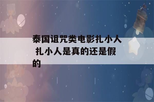 泰国诅咒类电影扎小人 扎小人是真的还是假的