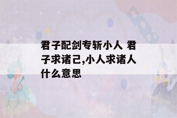 君子配剑专斩小人 君子求诸己,小人求诸人什么意思