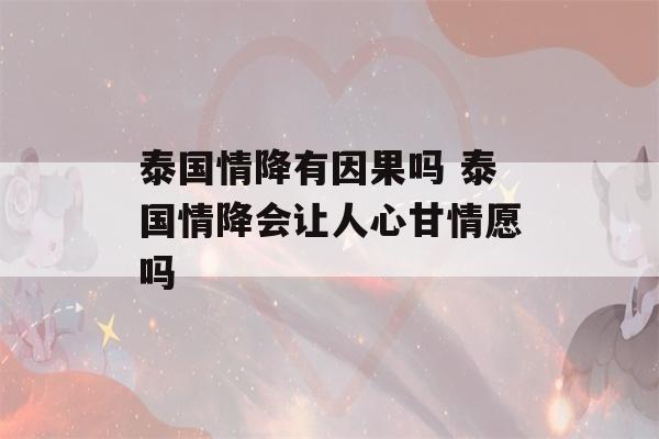 泰国情降有因果吗 泰国情降会让人心甘情愿吗