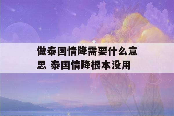 做泰国情降需要什么意思 泰国情降根本没用