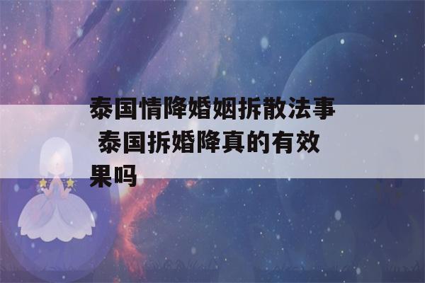 泰国情降婚姻拆散法事 泰国拆婚降真的有效果吗