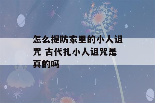 怎么提防家里的小人诅咒 古代扎小人诅咒是真的吗