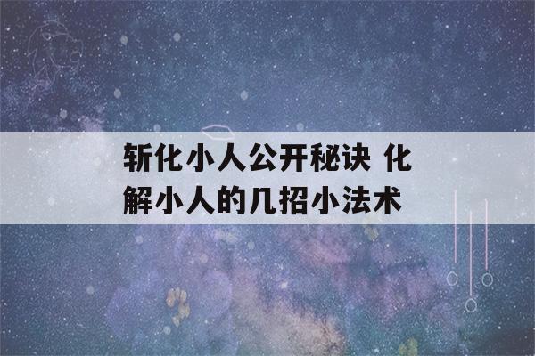 斩化小人公开秘诀 化解小人的几招小法术