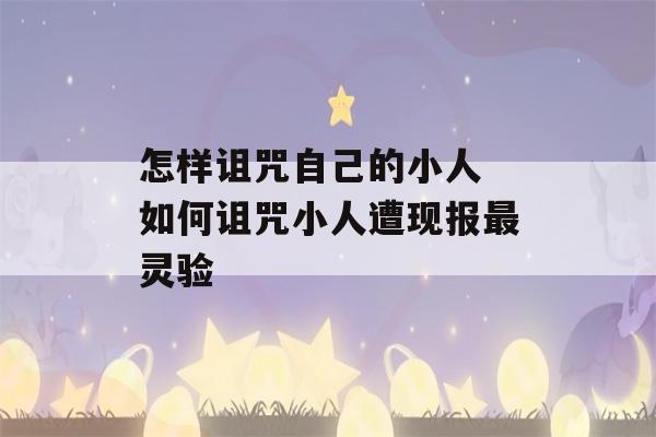 怎样诅咒自己的小人 如何诅咒小人遭现报最灵验