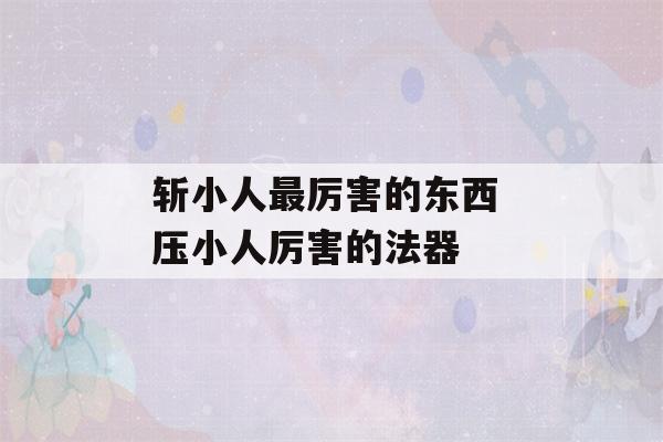 斩小人最厉害的东西 压小人厉害的法器