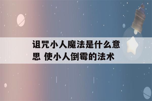 诅咒小人魔法是什么意思 使小人倒霉的法术