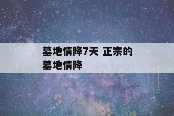 墓地情降7天 正宗的墓地情降