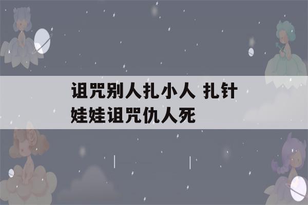 诅咒别人扎小人 扎针娃娃诅咒仇人死