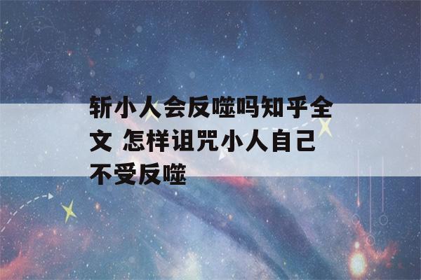 斩小人会反噬吗知乎全文 怎样诅咒小人自己不受反噬