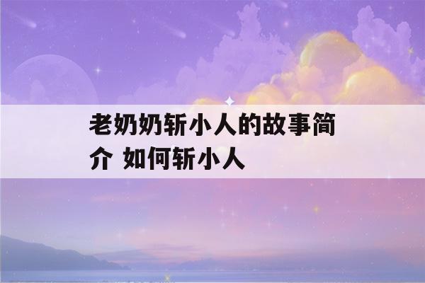 老奶奶斩小人的故事简介 如何斩小人