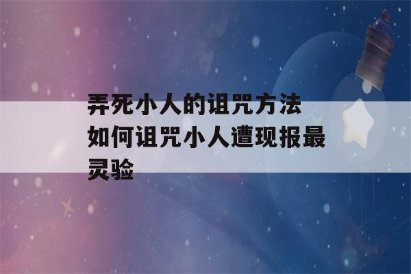 弄死小人的诅咒方法 如何诅咒小人遭现报最灵验