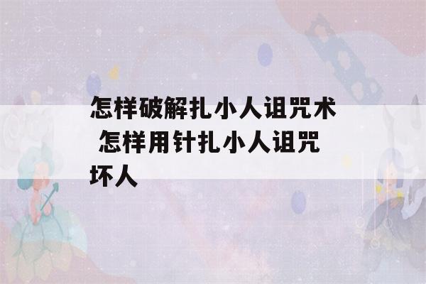 怎样破解扎小人诅咒术 怎样用针扎小人诅咒坏人