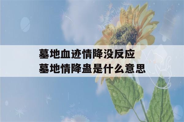 墓地血迹情降没反应 墓地情降蛊是什么意思