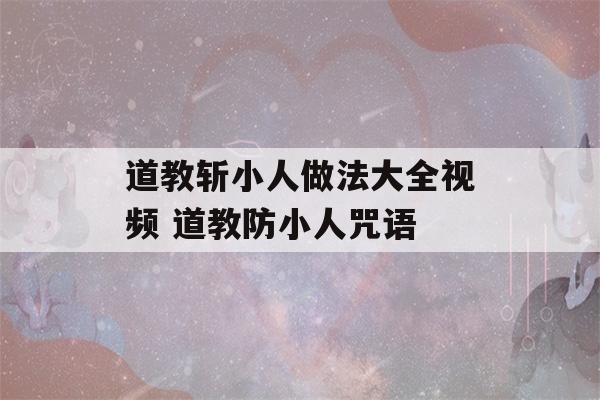 道教斩小人做法大全视频 道教防小人咒语