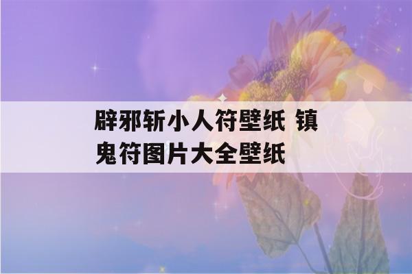 辟邪斩小人符壁纸 镇鬼符图片大全壁纸