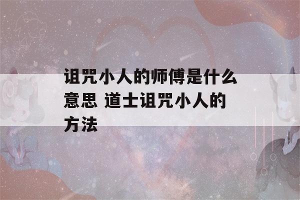 诅咒小人的师傅是什么意思 道士诅咒小人的方法