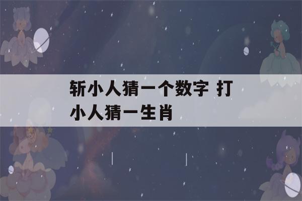 斩小人猜一个数字 打小人猜一生肖