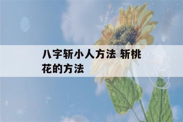 八字斩小人方法 斩桃花的方法