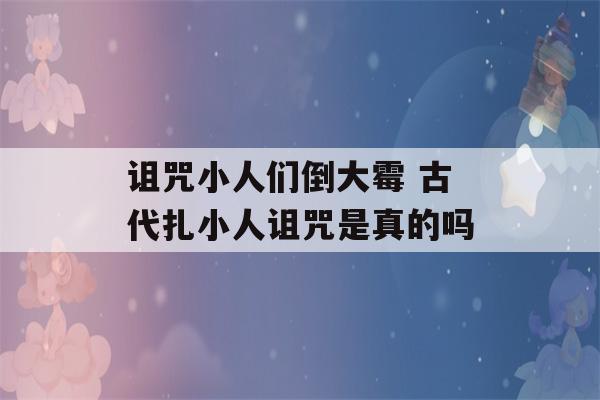 诅咒小人们倒大霉 古代扎小人诅咒是真的吗