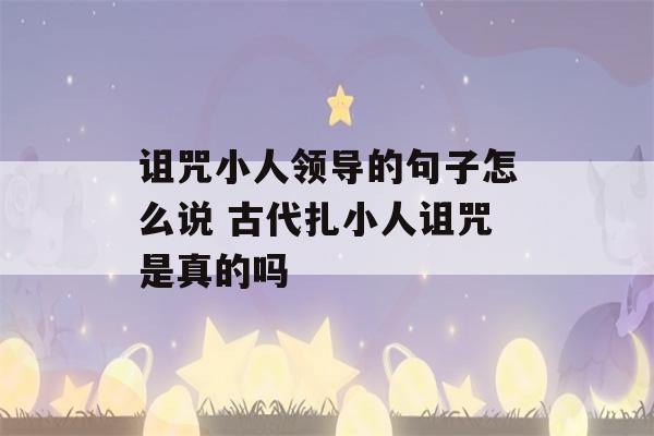 诅咒小人领导的句子怎么说 古代扎小人诅咒是真的吗