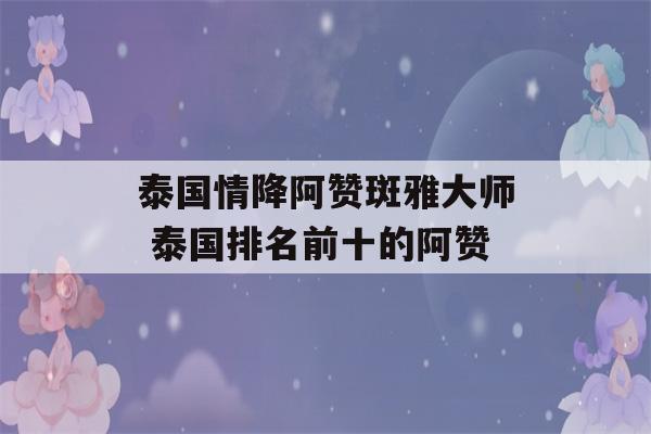 泰国情降阿赞斑雅大师 泰国排名前十的阿赞