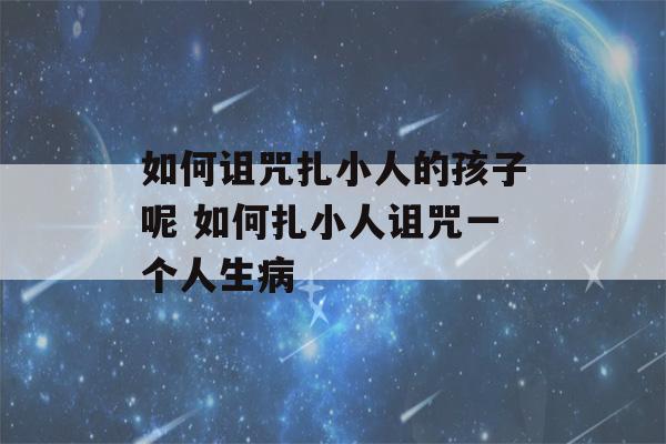 如何诅咒扎小人的孩子呢 如何扎小人诅咒一个人生病