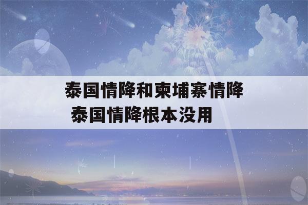 泰国情降和柬埔寨情降 泰国情降根本没用