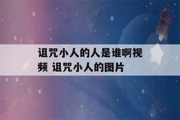 诅咒小人的人是谁啊视频 诅咒小人的图片