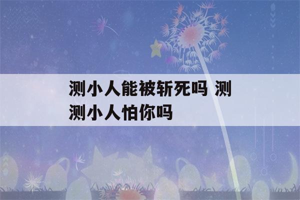 测小人能被斩死吗 测测小人怕你吗