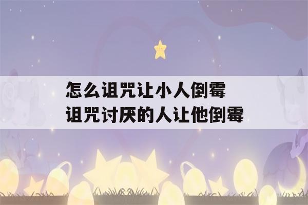 怎么诅咒让小人倒霉 诅咒讨厌的人让他倒霉