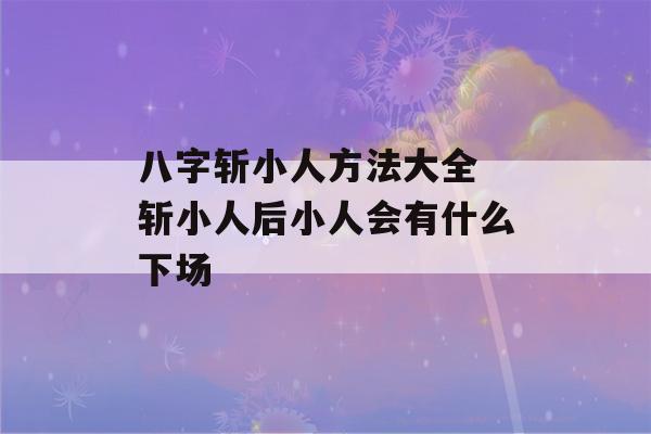 八字斩小人方法大全 斩小人后小人会有什么下场