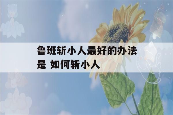 鲁班斩小人最好的办法是 如何斩小人