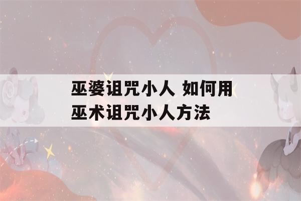 巫婆诅咒小人 如何用巫术诅咒小人方法