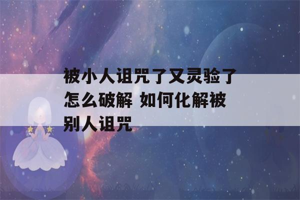 被小人诅咒了又灵验了怎么破解 如何化解被别人诅咒