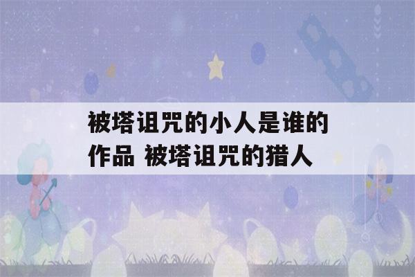 被塔诅咒的小人是谁的作品 被塔诅咒的猎人