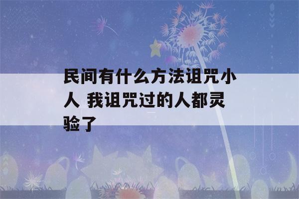 民间有什么方法诅咒小人 我诅咒过的人都灵验了