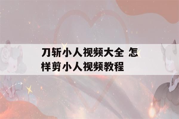 刀斩小人视频大全 怎样剪小人视频教程