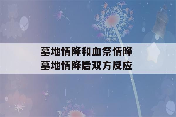 墓地情降和血祭情降 墓地情降后双方反应