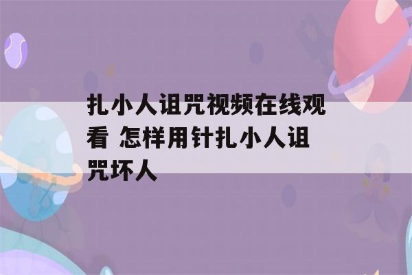 扎小人诅咒视频在线观看 怎样用针扎小人诅咒坏人