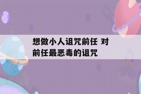 想做小人诅咒前任 对前任最恶毒的诅咒