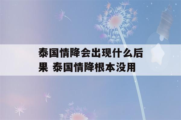 泰国情降会出现什么后果 泰国情降根本没用