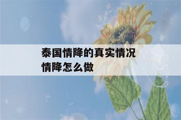 泰国情降的真实情况 情降怎么做