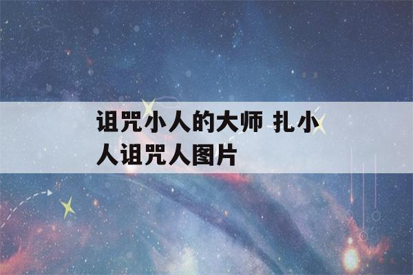 诅咒小人的大师 扎小人诅咒人图片