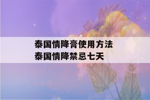 泰国情降膏使用方法 泰国情降禁忌七天